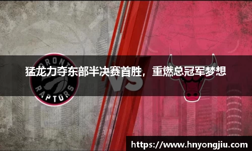 猛龙力夺东部半决赛首胜，重燃总冠军梦想
